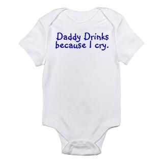 Daddy Drinks Because I Cry Baby Bodysuits  Buy Daddy Drinks Because I