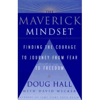 The Maverick Mindset Finding the Courage to Journey from Fear to