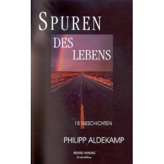 Spuren des Lebens. 15 Geschichten Philipp Aldekamp