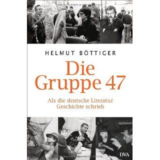 Die Gruppe 47 Als die deutsche Literatur Geschichte schrieb 