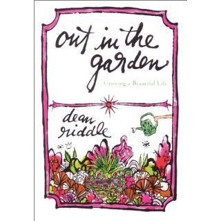 Out in the Garden Growing a Beautiful Life Dean Riddle