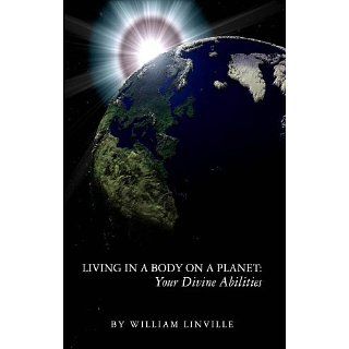 Living in a Body on a Planet: Your Divine Abilities eBook: William