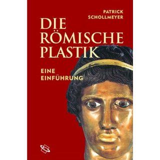 Die römische Plastik. Eine Einführung Patrick