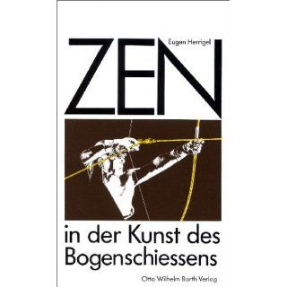 Zen in der Kunst des Bogenschießens Eugen Herrigel