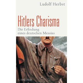 Hitlers Charisma Die Erfindung eines deutschen Messias 