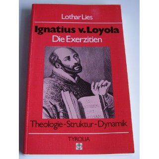 Ignatius von Loyola. Die Exerzitien. Theologie   Struktur   Dynamik