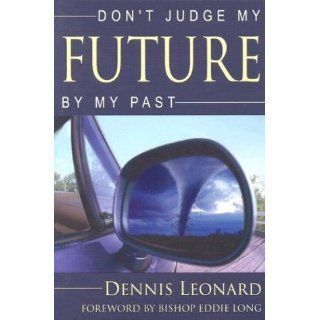 Dont Judge My Future by My Past Dennis Leonard, Eddie L