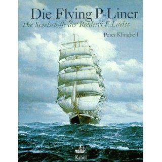 Die Flying P Liner. Die Segelschiffe der Reederei F. Laeisz 