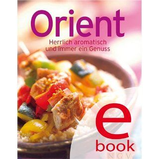 Orient Die besten Rezepte in einem Kochbuch Herrlich aromatisch und