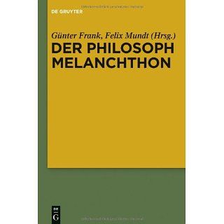 Der Philosoph Melanchthon Günter Frank, Felix Mundt