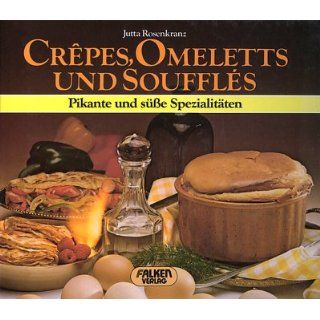 Crepes, Omeletts und Souffles Pikante und süße Spezialitäten