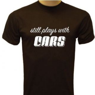 Still Plays With Cars T Shirt, Funny Shirts Clothing