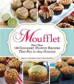 Moufflet More Than 100 Gourmet Muffin Recipes That Rise to Any